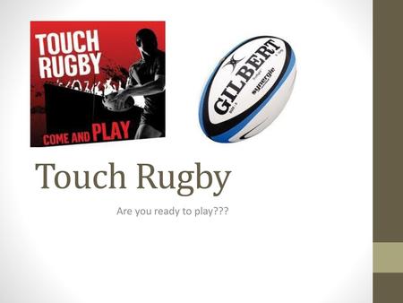 Touch Rugby Are you ready to play???.