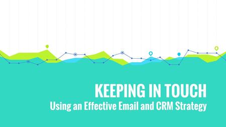 KEEPING IN TOUCH Using an Effective  and CRM Strategy