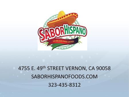 4755 E. 49th STREET VERNON, CA 90058 SABORHISPANOFOODS.COM 323-435-8312.