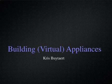 Building (Virtual) Appliances