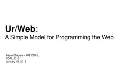 Ur/Web: A Simple Model for Programming the Web