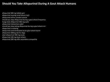 Should You Take Allopurinol During A Gout Attack Humans