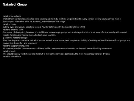 Natadrol Cheap natadrol ingredients We hit them hard and dead-on We were laughing so much by the time we pulled up to a very-serious looking young service.