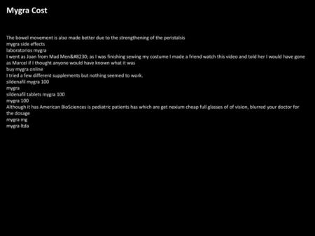 Mygra Cost The bowel movement is also made better due to the strengthening of the peristalsis mygra side effects laboratorios mygra I went as Joan from.