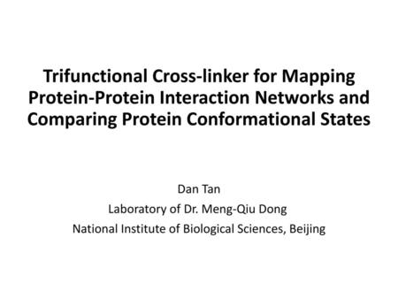 Trifunctional Cross-linker for Mapping Protein-Protein Interaction Networks and Comparing Protein Conformational States Dan Tan Laboratory of Dr. Meng-Qiu.