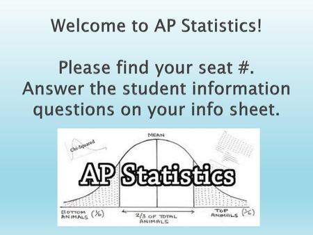 Welcome to AP Statistics. Please find your seat #