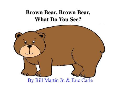 Brown Bear, Brown Bear, What Do You See?