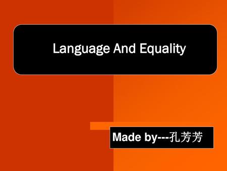 Language And Equality Made by---孔芳芳.