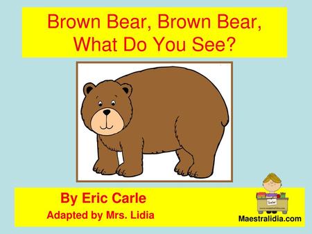 Brown Bear, Brown Bear, What Do You See?