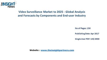 Video Surveillance Market to Global Analysis and Forecasts by Components and End-user Industry No of Pages: 150 Publishing Date: Apr 2017 Single.