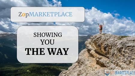 ZopMARKETPLACE SHOWING YOU THE WAY. Way for what? and WHAT IS ZOPMARKETPLACE?