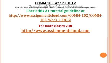 COMM 102 Week 1 DQ 2 What can we do to be sure that the way we “read” a non-verbal message is accurate? What “noise” do you think typically interrupts.