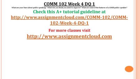 COMM 102 Week 4 DQ 1 What are your fears about public speaking? Where do you think you need to improve? What are some of the features of a GOOD public.