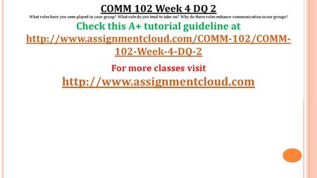 COMM 102 Week 4 DQ 2 What roles have you seen played in your group? What role do you tend to take on? Why do these roles enhance communication in our groups?