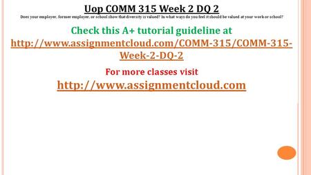 Uop COMM 315 Week 2 DQ 2 Does your employer, former employer, or school show that diversity is valued? In what ways do you feel it should be valued at.