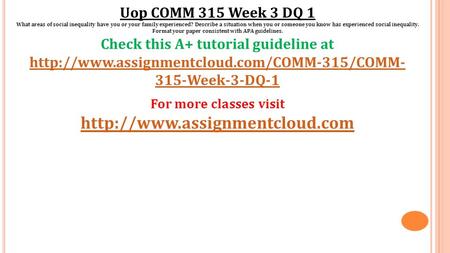 Uop COMM 315 Week 3 DQ 1 What areas of social inequality have you or your family experienced? Describe a situation when you or someone you know has experienced.