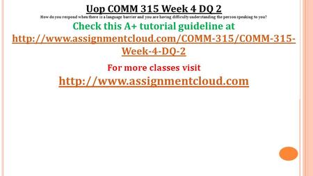 Uop COMM 315 Week 4 DQ 2 How do you respond when there is a language barrier and you are having difficulty understanding the person speaking to you? Check.