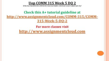 Uop COMM 315 Week 5 DQ 2 Of the four characteristics of diversity-conscious leaders, which one is your weakest and why? Check this A+ tutorial guideline.