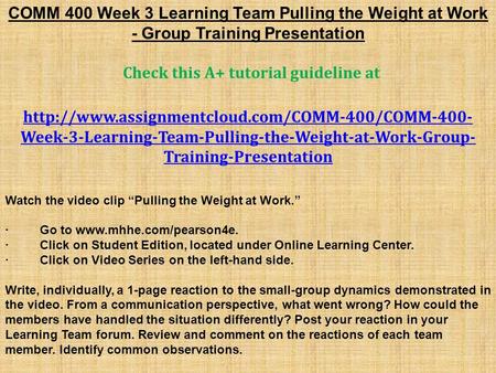 COMM 400 Week 3 Learning Team Pulling the Weight at Work - Group Training Presentation Check this A+ tutorial guideline at