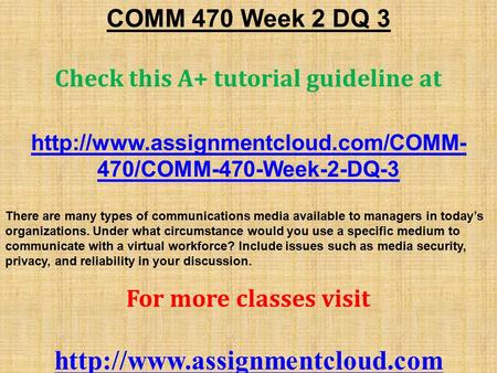 COMM 470 Week 2 DQ 3 Check this A+ tutorial guideline at  470/COMM-470-Week-2-DQ-3 There are many types of communications.