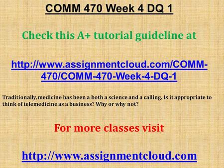 COMM 470 Week 4 DQ 1 Check this A+ tutorial guideline at  470/COMM-470-Week-4-DQ-1 Traditionally, medicine has been.