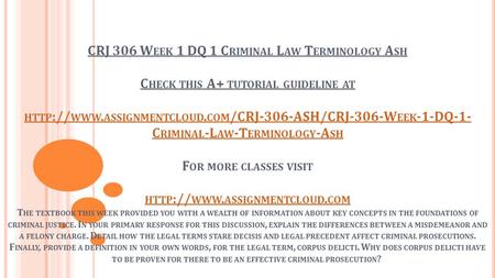 CRJ 306 W EEK 1 DQ 1 C RIMINAL L AW T ERMINOLOGY A SH C HECK THIS A+ TUTORIAL GUIDELINE AT HTTP :// WWW. ASSIGNMENTCLOUD. COM /CRJ-306-ASH/CRJ-306-W EEK.