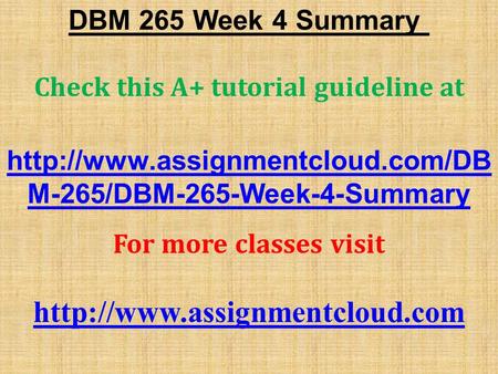 DBM 265 Week 4 Summary Check this A+ tutorial guideline at  M-265/DBM-265-Week-4-Summary For more classes visit