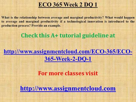 ECO 365 Week 2 DQ 1 What is the relationship between average and marginal productivity? What would happen to average and marginal productivity if a technological.