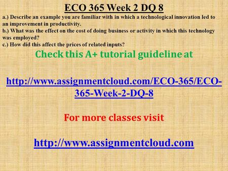 ECO 365 Week 2 DQ 8 a.) Describe an example you are familiar with in which a technological innovation led to an improvement in productivity. b.) What was.