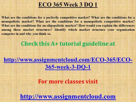 ECO 365 Week 3 DQ 1 What are the conditions for a perfectly competitive market? What are the conditions for a monopolistic market? What are the conditions.