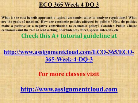 ECO 365 Week 4 DQ 3 What is the cost-benefit approach a typical economist takes to analyze regulations? What are the goals of taxation? How are economic.