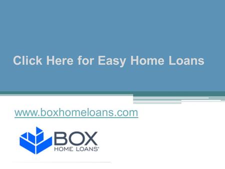 Click Here for Easy Home Loans - www.boxhomeloans.com