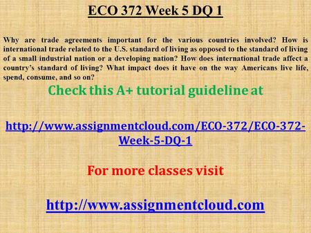 ECO 372 Week 5 DQ 1 Why are trade agreements important for the various countries involved? How is international trade related to the U.S. standard of living.