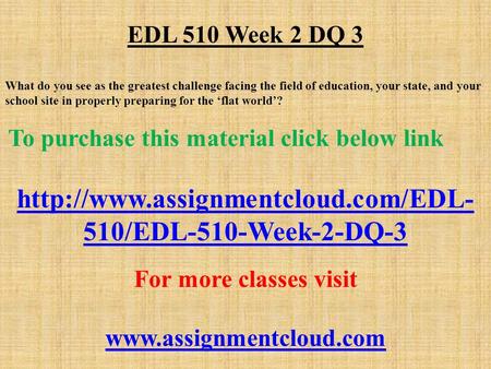 EDL 510 Week 2 DQ 3 What do you see as the greatest challenge facing the field of education, your state, and your school site in properly preparing for.