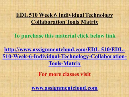 EDL 510 Week 6 Individual Technology Collaboration Tools Matrix To purchase this material click below link