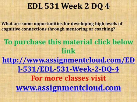 EDL 531 Week 2 DQ 4 What are some opportunities for developing high levels of cognitive connections through mentoring or coaching? To purchase this material.