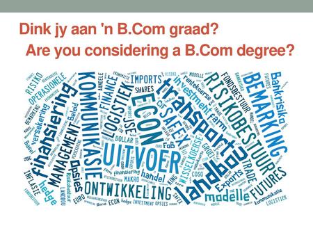 Dink jy aan 'n B.Com graad? Are you considering a B.Com degree?