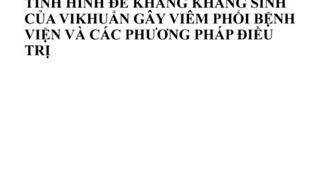 Trần văn Ngọc*. TÌNH HÌNH ĐỀ KHÁNG KHÁNG SINH CỦA VIKHUẨN GÂY VIÊM PHỔI BỆNH VIỆN VÀ CÁC PHƯƠNG PHÁP ĐIỀU TRỊ.