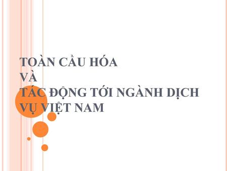 TOÀN CẦU HÓA VÀ TÁC ĐỘNG TỚI NGÀNH DỊCH VỤ VIỆT NAM