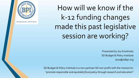 How will we know if the k-12 funding changes made this past legislative session are working? Researched and presented by SD Budget & Policy Institute,