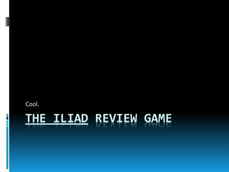 Cool. The Iliad Review Game.