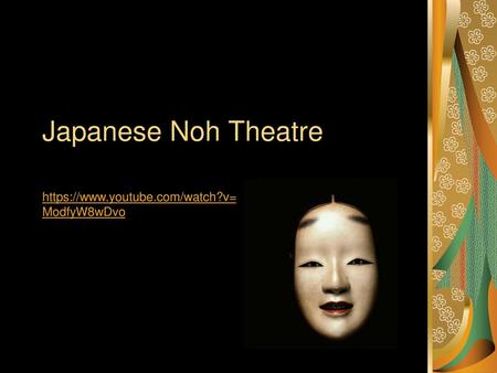 Japanese Noh Theatre https://www.youtube.com/watch?v=ModfyW8wDvo.