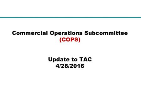 Commercial Operations Subcommittee (COPS) Update to TAC 4/28/2016