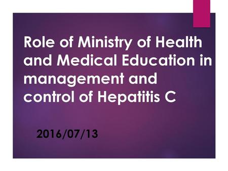 Role of Ministry of Health and Medical Education in management and control of Hepatitis C 2016/07/13.