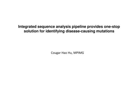 Integrated sequence analysis pipeline provides one-stop solution for identifying disease-causing mutations Cougar Hao Hu, MPIMG.