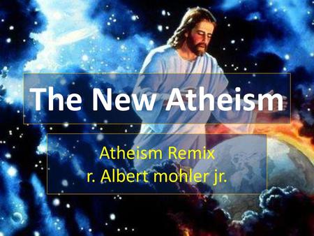 Atheism Remix r. Albert mohler jr.