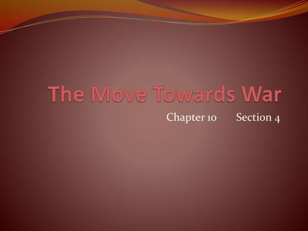 The Move Towards War Chapter 10 Section 4.