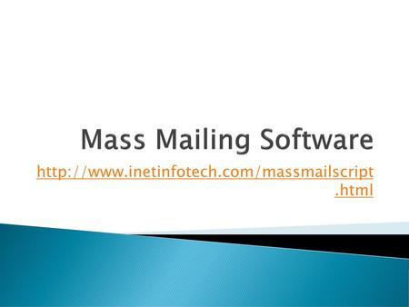 Http://www.inetinfotech.com/massmailscript .html Mass Mailing Software http://www.inetinfotech.com/massmailscript .html.