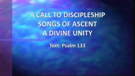 A CALL TO DISCIPLESHIP SONGS OF ASCENT A DIVINE UNITY