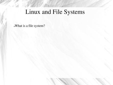 Linux and File Systems What is a file system?.